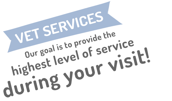 Vet Services Our goal is to provide the highest level of service during your visit